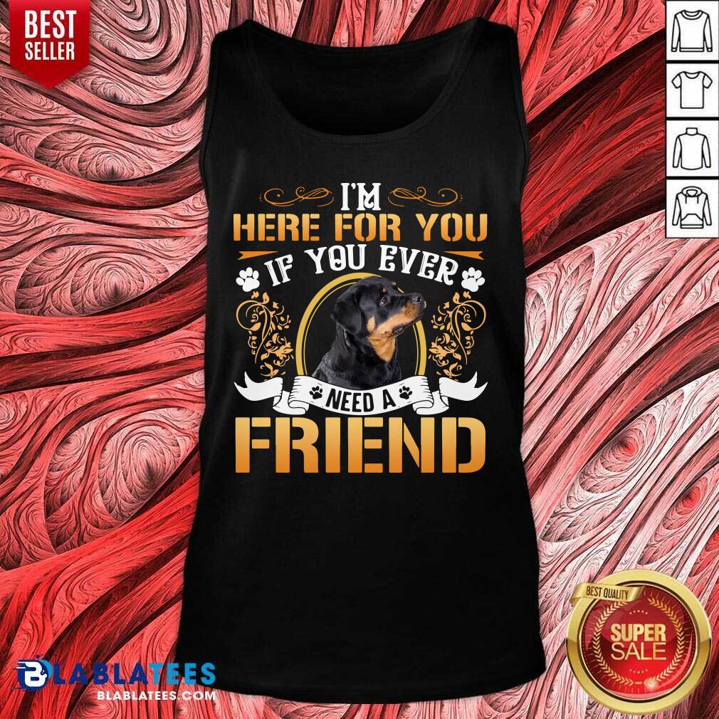 Awesome I'm Here For You If You Ever Need A Friend Rottweiler Dog T-shirt