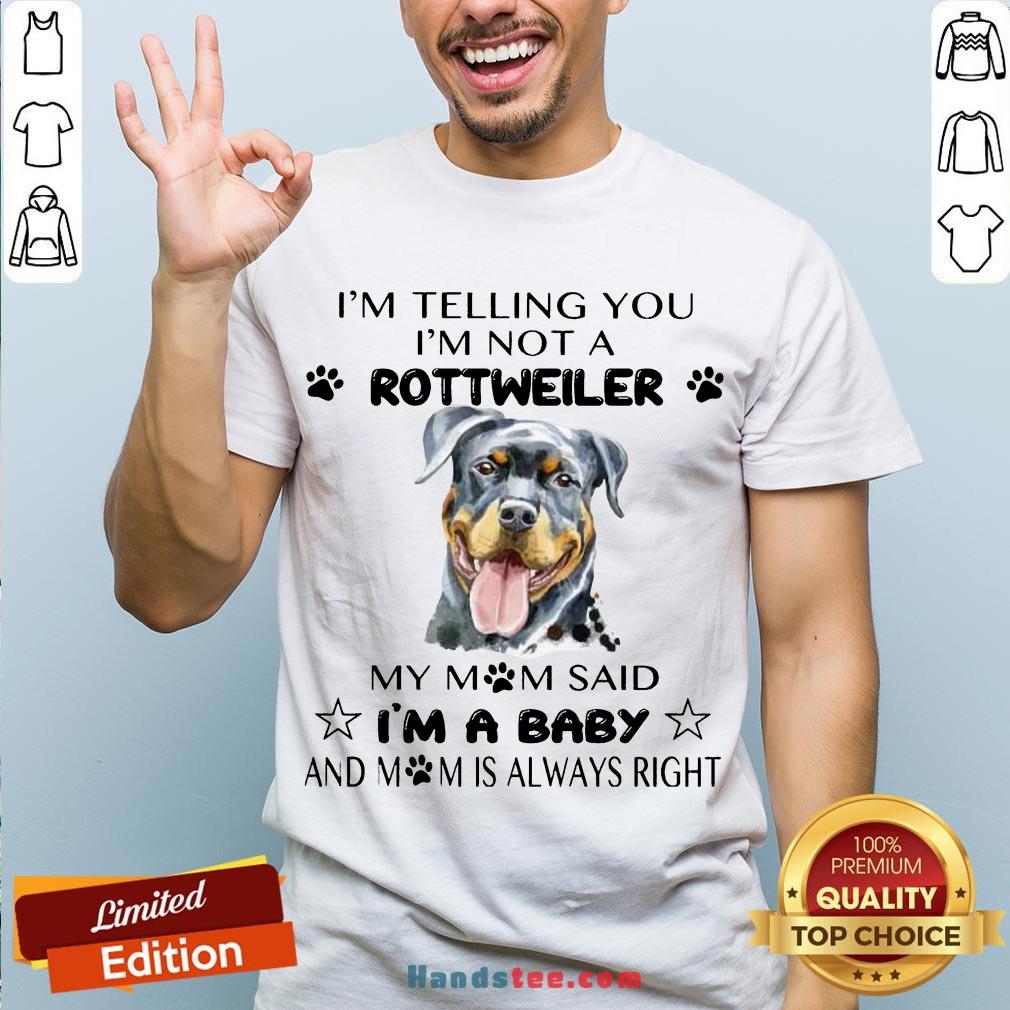 Awesome I’m Telling You I’m Not A Rottweiler My Mom Said I’m A Baby Shirt