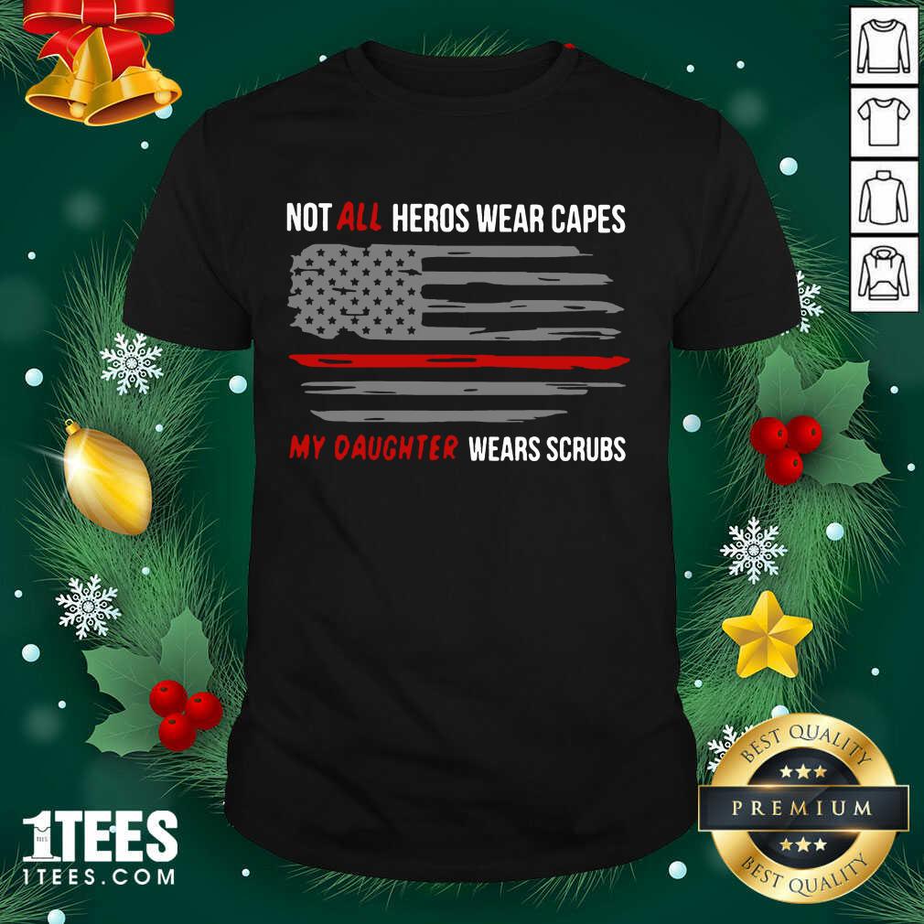 Awesome Not All Heroes Wear Capes My Daughter Wears Scrubs Shirt