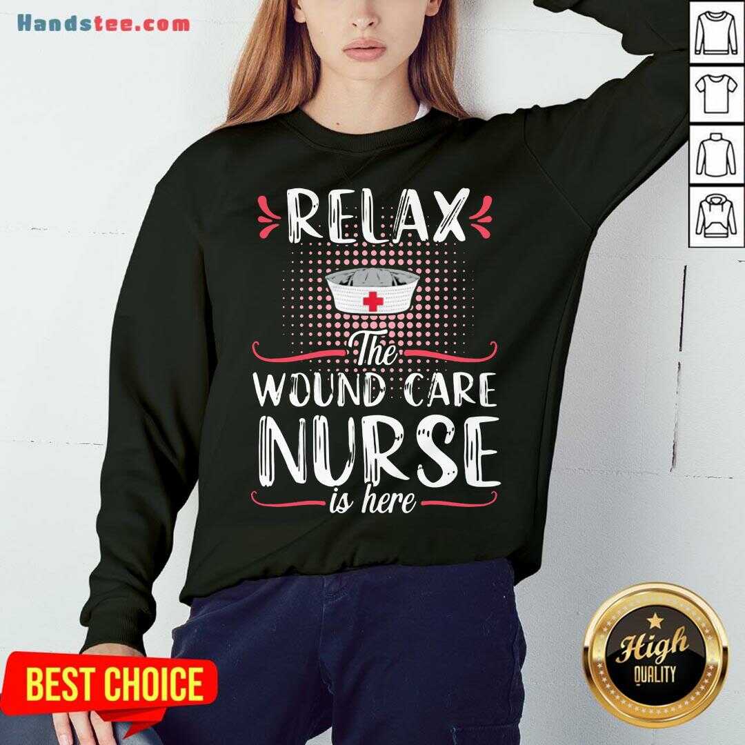 Awesome Relax The Wound Care Nurse Is Here Shirt