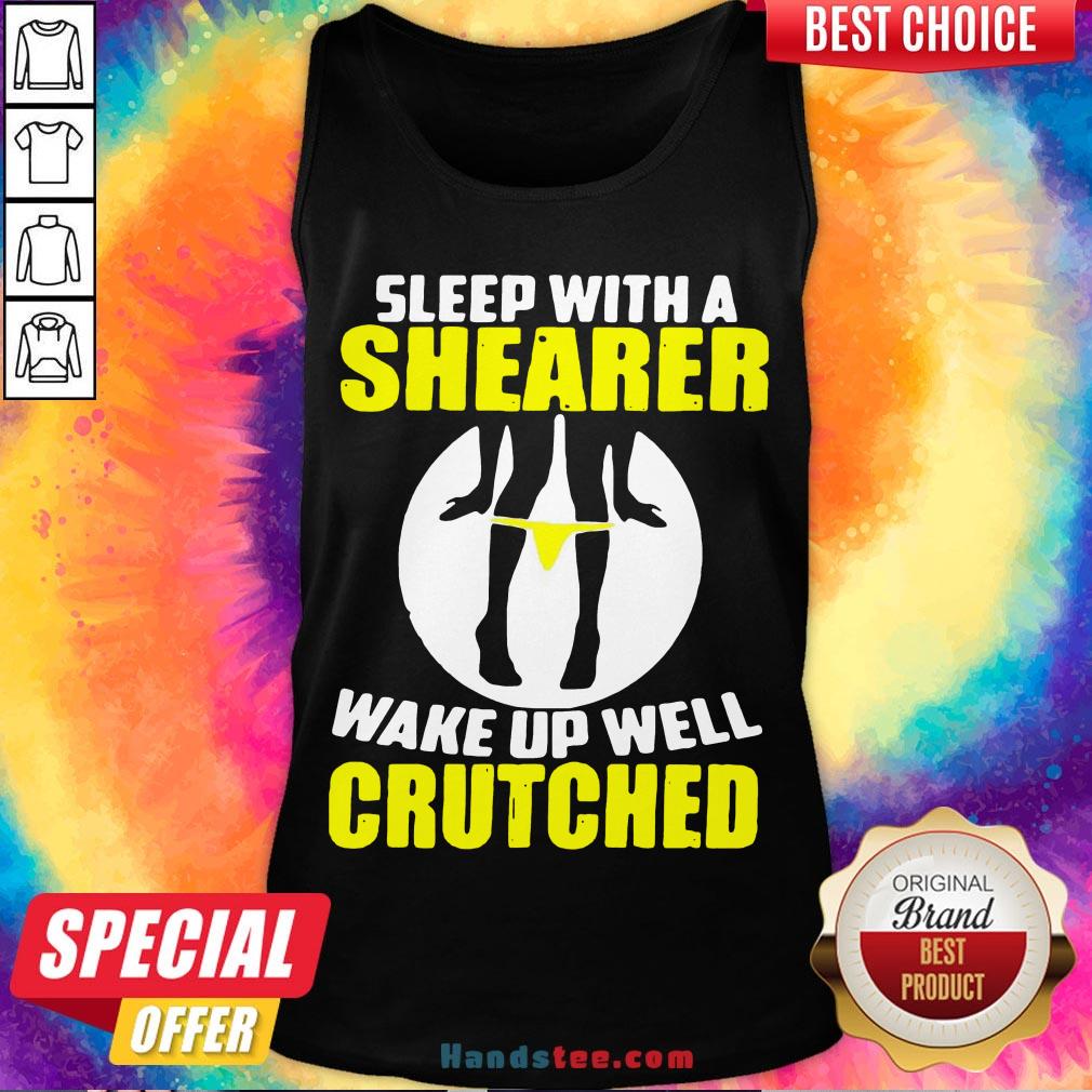 Awesome Sleep With A Shearer Wake Up Well Crutched Shirt