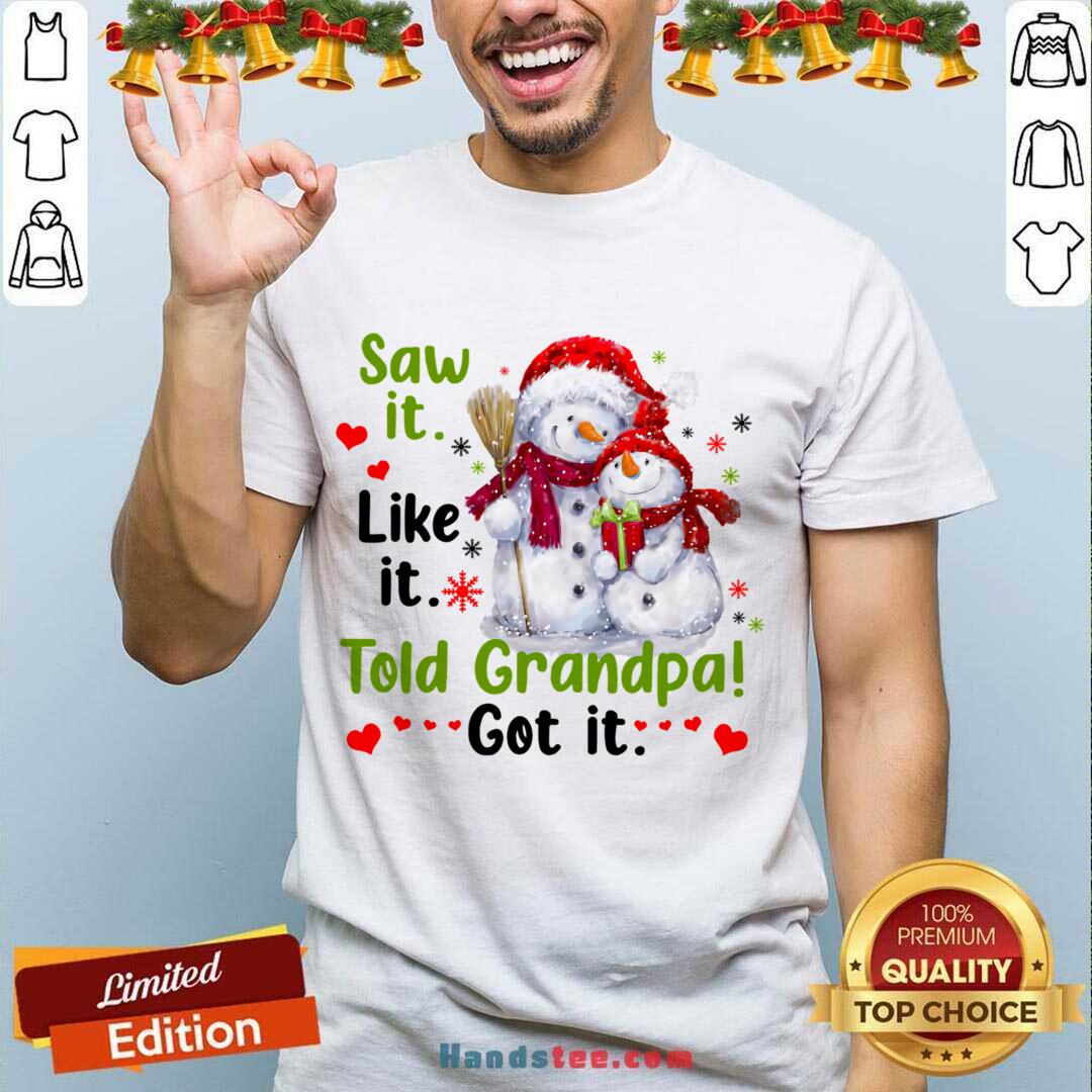 Awesome Snow Saw It Like It Told Grandpa Got It Christmas Shirt
