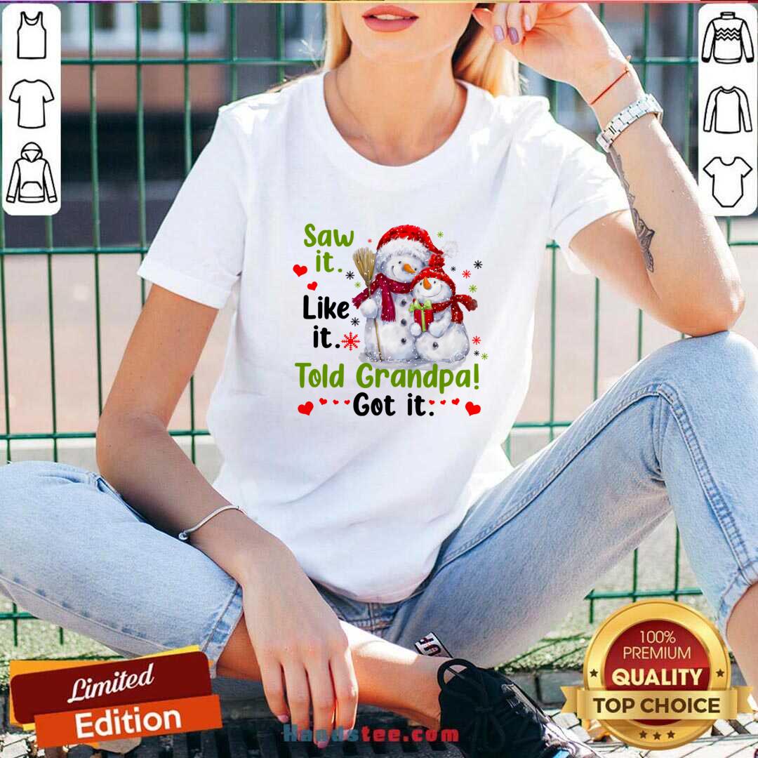Awesome Snow Saw It Like It Told Grandpa Got It Christmas Shirt