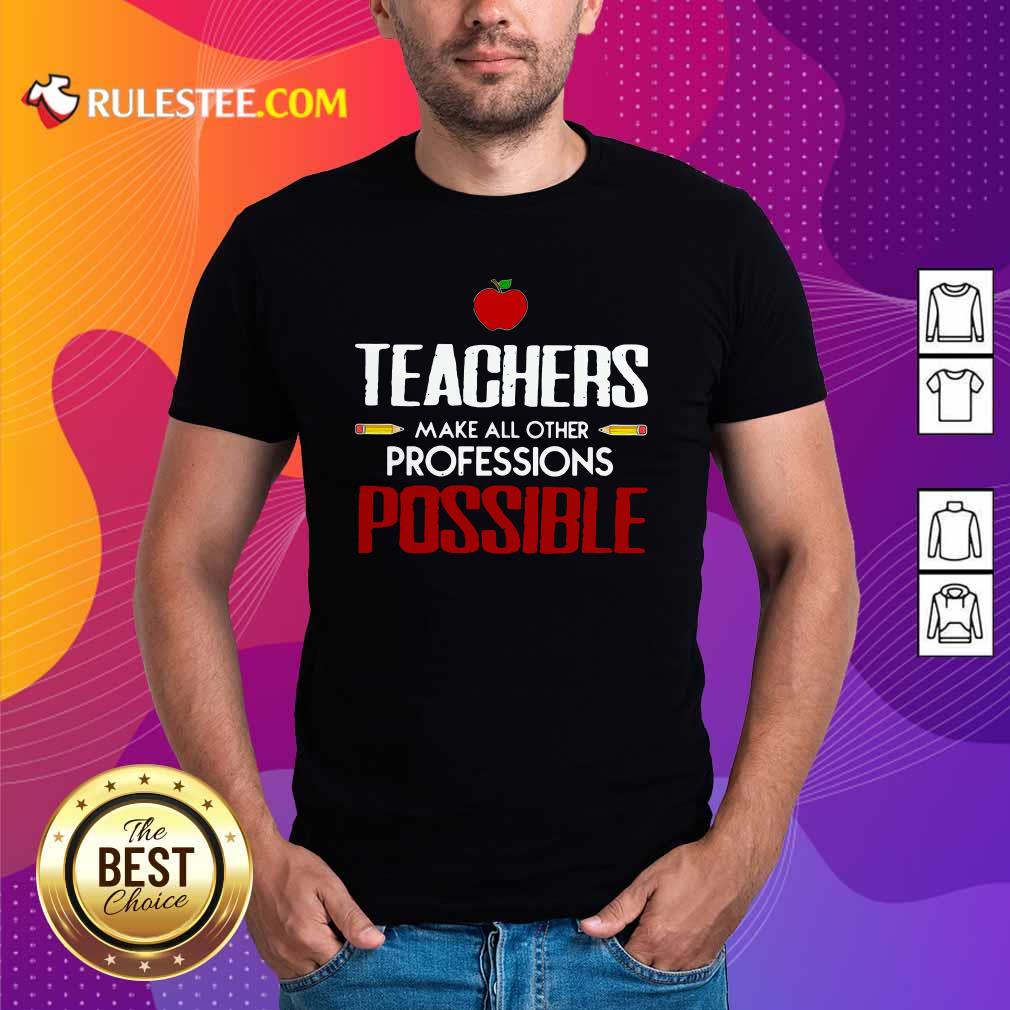 Awesome Teachers Make All Other Professions Possible Shirt