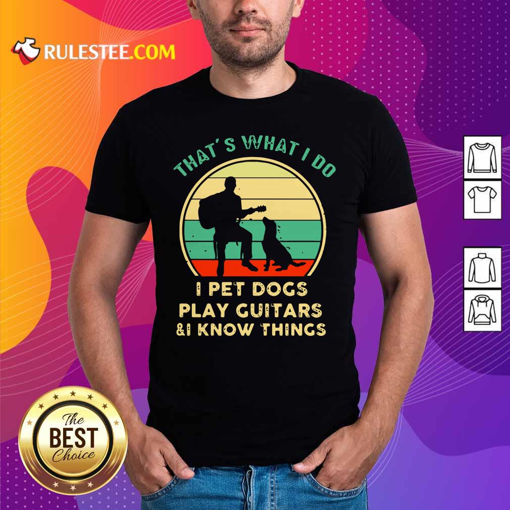 awesome-thats-what-i-do-i-pet-dogs-i-play-guitars-and-i-know-things-vintage-retro-shirt.jpg