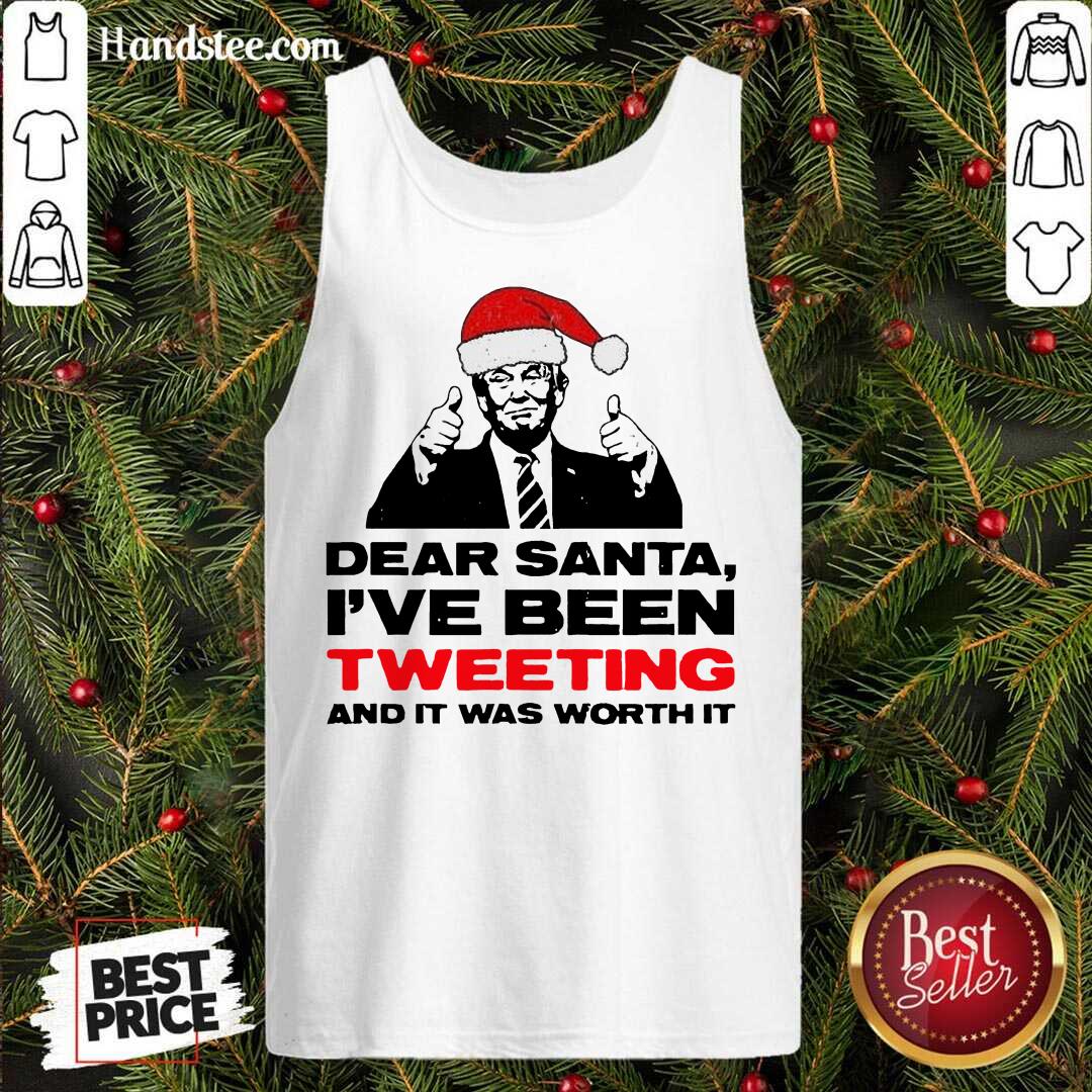Awesome Trump Dear Santa I’ve Been Tweeting And It Was Worth It Ugly Shirt