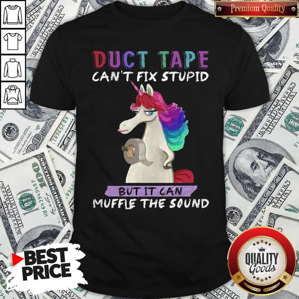 Awesome Unicorn Duct Tape Can’t Fix Stupid But It Can Muffle The Sound Shirt
