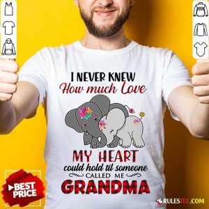 Nice I Never Knew How Much Love My Heart Could Hold Till Someone Called Me Grandma Elephant Shirt