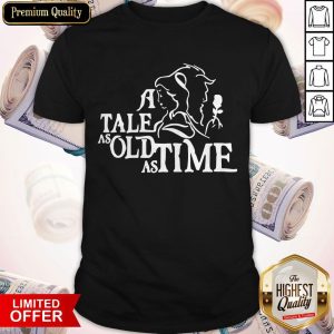 Awesome A Tale As Old As Time Shirt