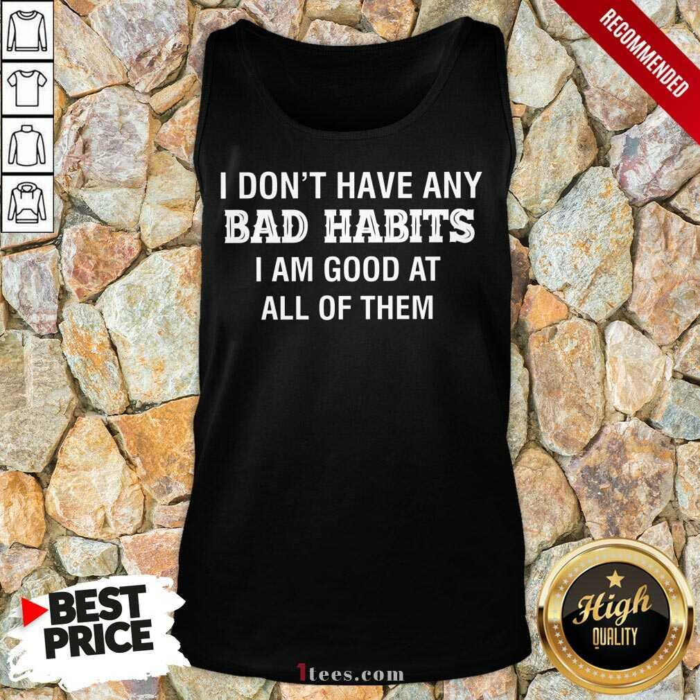 Bad Habits I Am Good At All Of Them Shirt