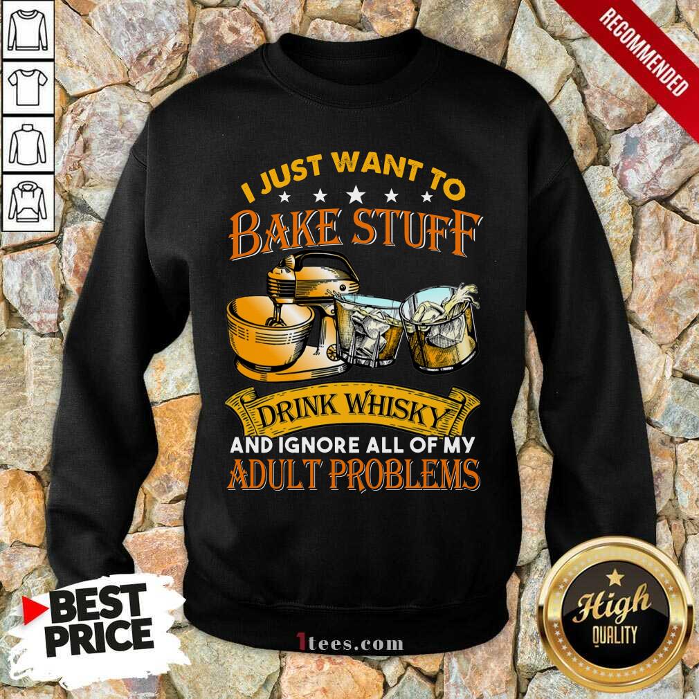 Bake Stuff Drink Whisky Adult Problems Shirt