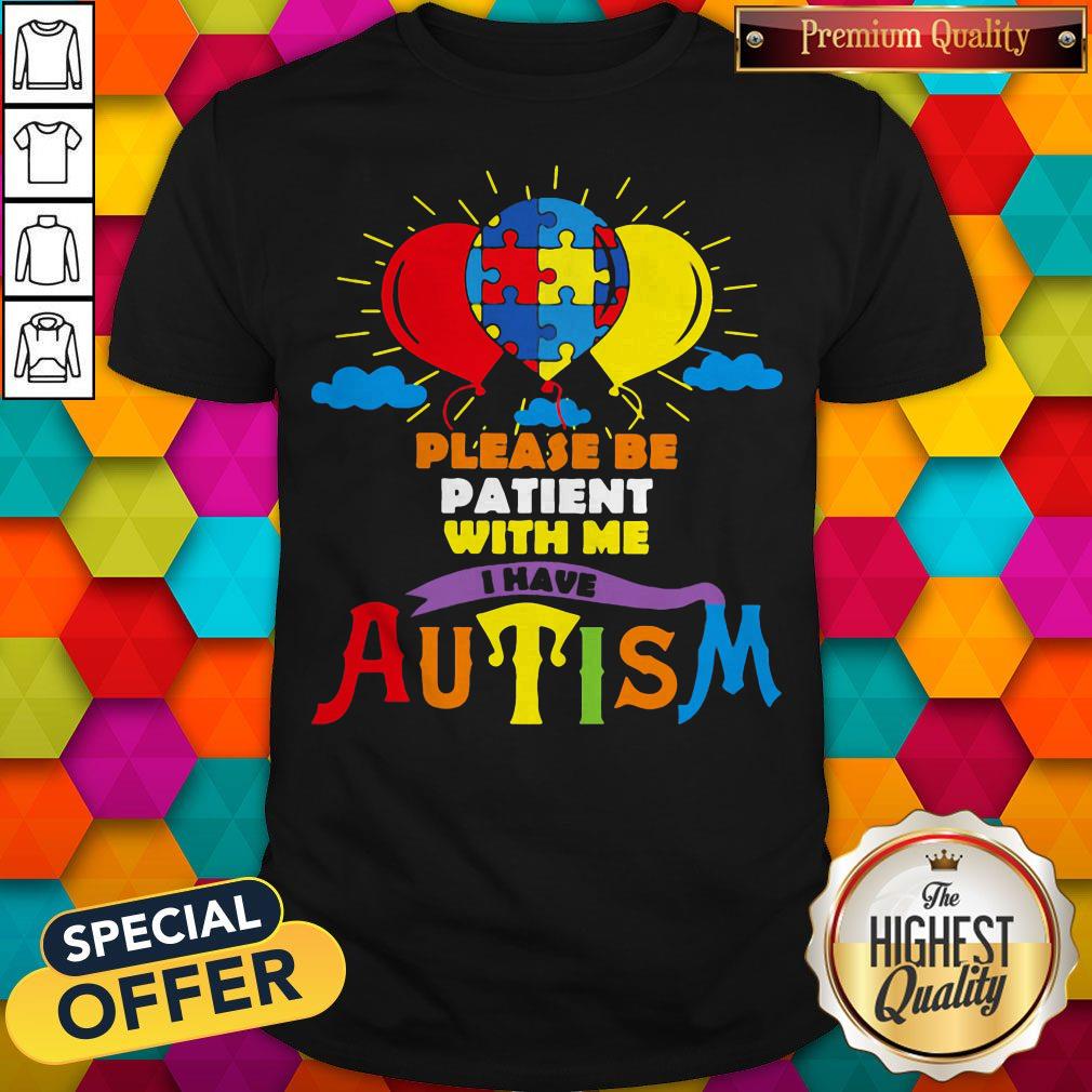 Balloons Please Be Patient With Me I Have Autism Shirt
