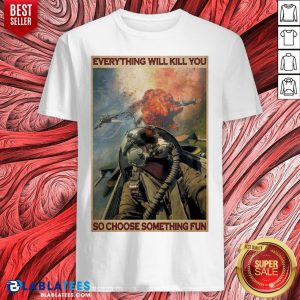 Colorful Fighter Aircraft Everything Will Kill You So Choose Something Fun Poster Shirt
