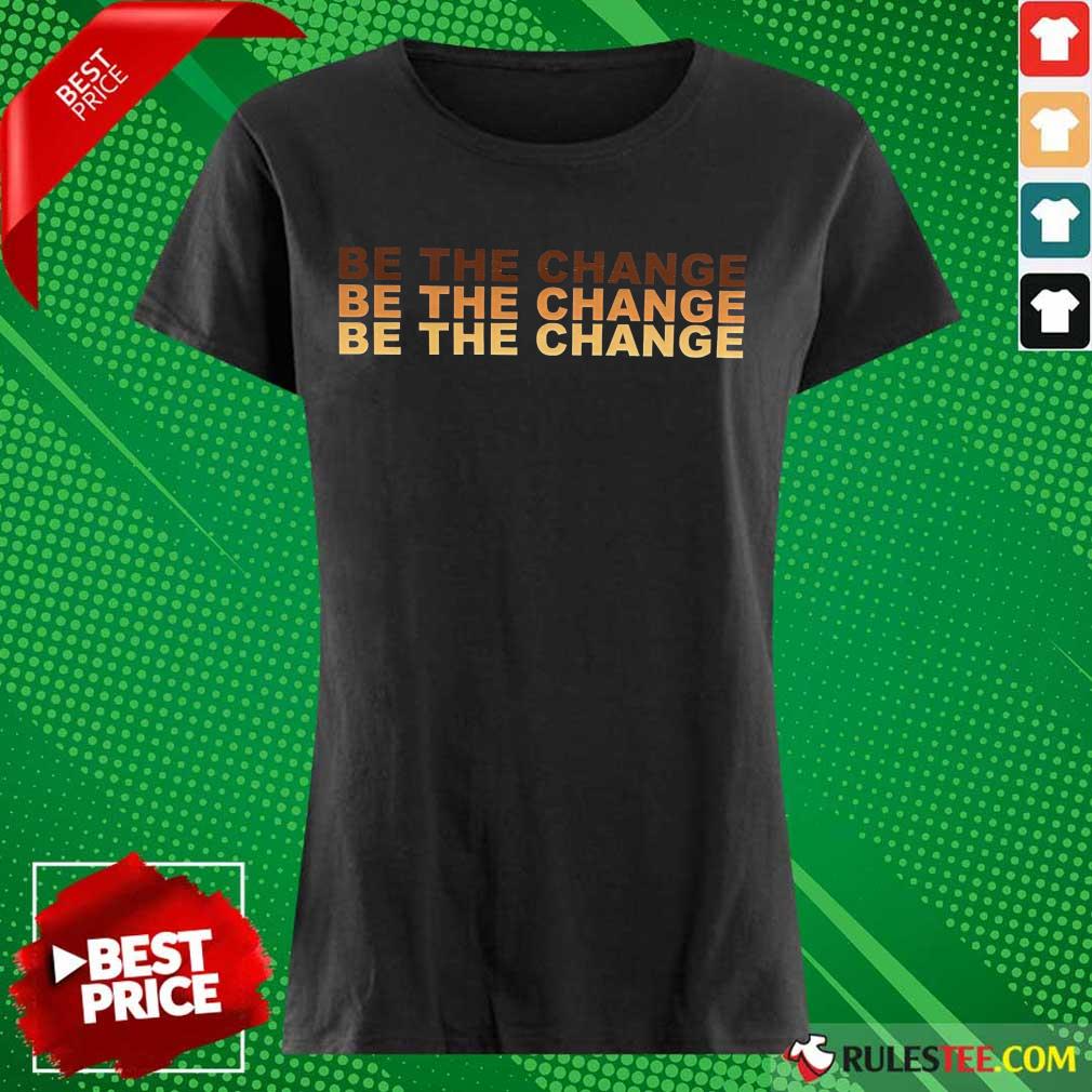 Be The Change Shirt