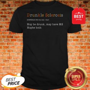 Drunkle Multiple Sclerosis May Be Drunk May Have MS Maybe Both Shirt