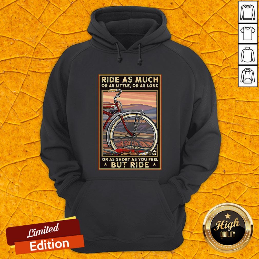 Ride As Much Or As Little Or As Long Or As Short As You Feel But Ride Shirt