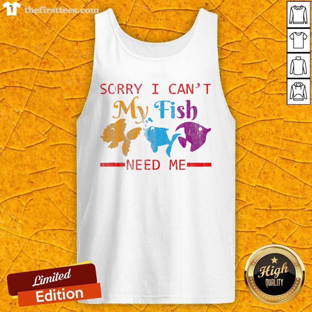 Beautiful Sorry I Cant My Fish Need Me Shirt