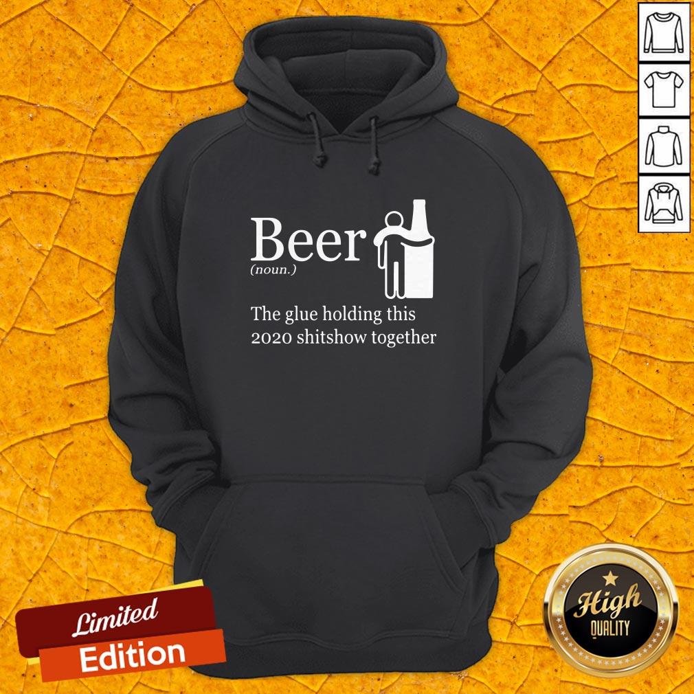 Beer Noun The Glue Holding This 2020 Shitshow Together Shirt