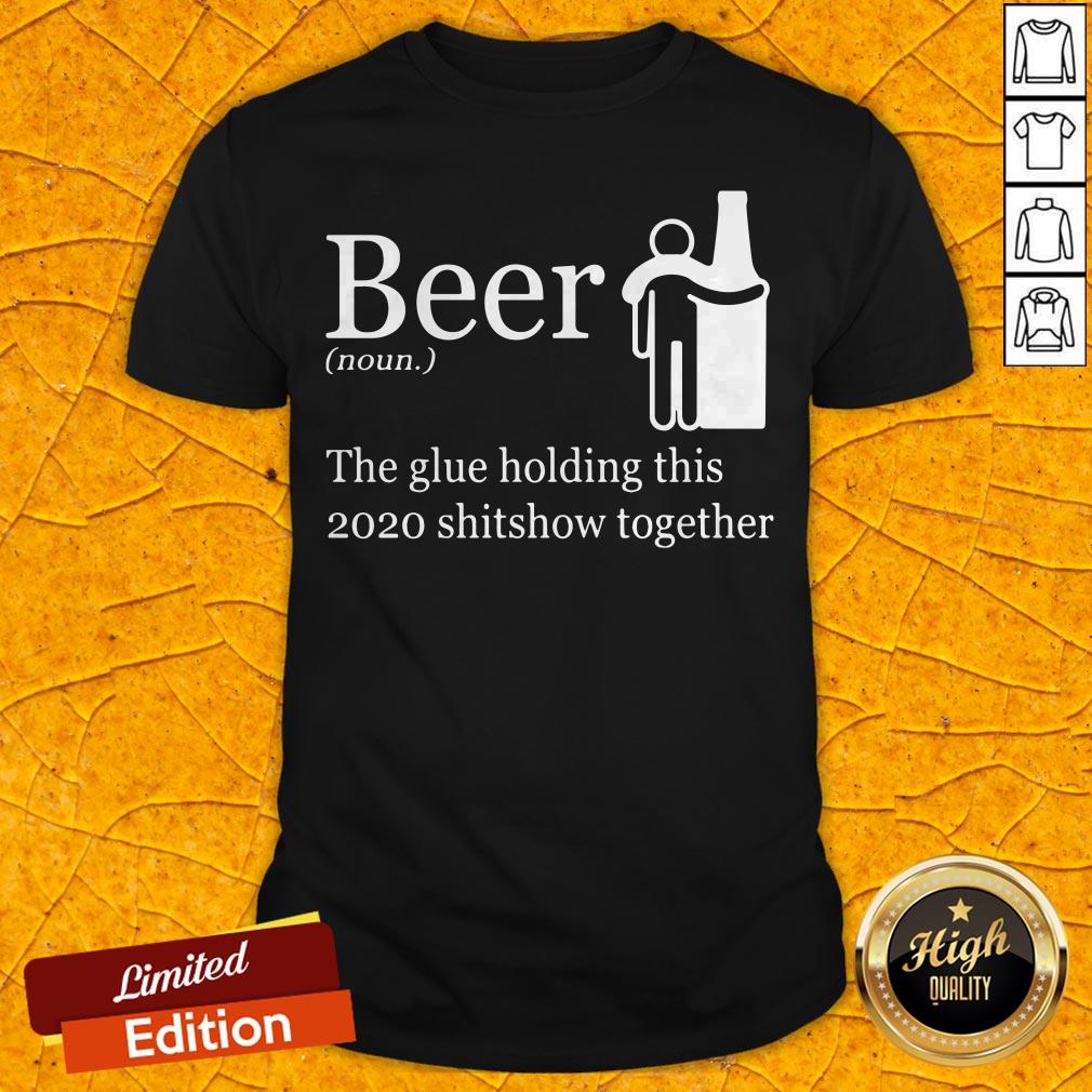 Beer Noun The Glue Holding This 2020 Shitshow Together Shirt