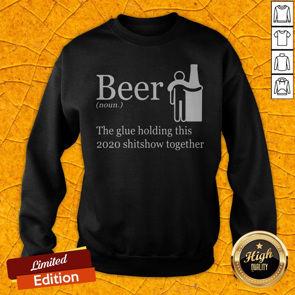 Beer Noun The Glue Holding This 2020 Shitshow Together Shirt