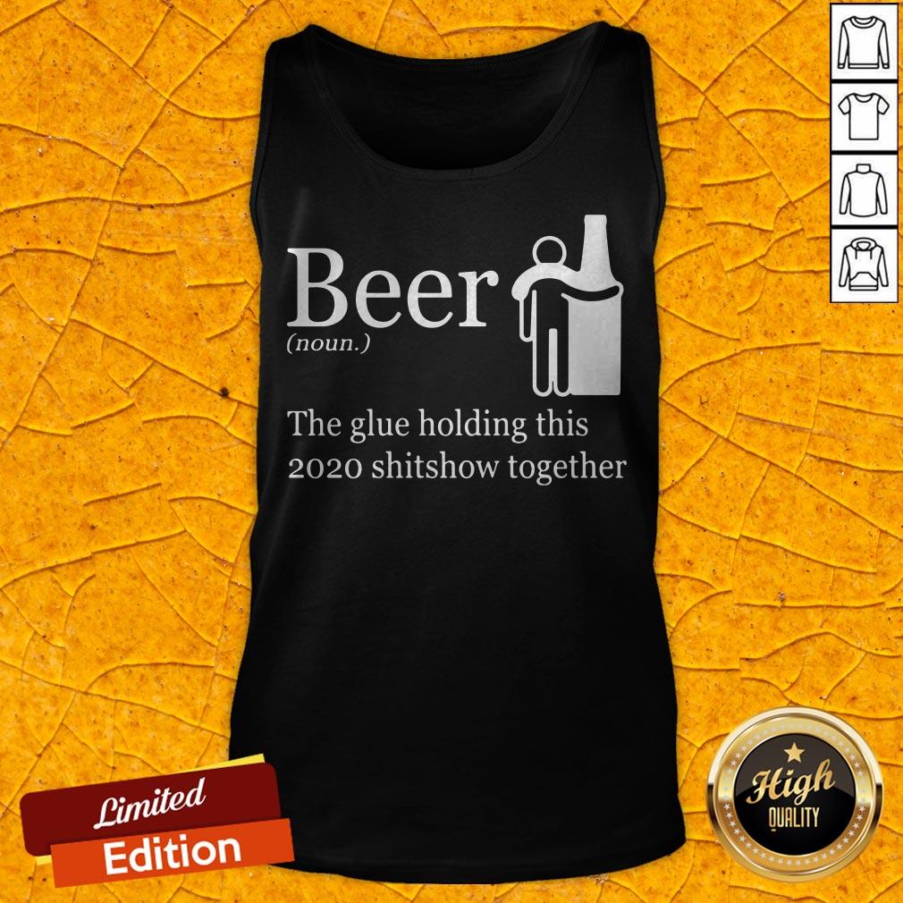 Beer Noun The Glue Holding This 2020 Shitshow Together Shirt