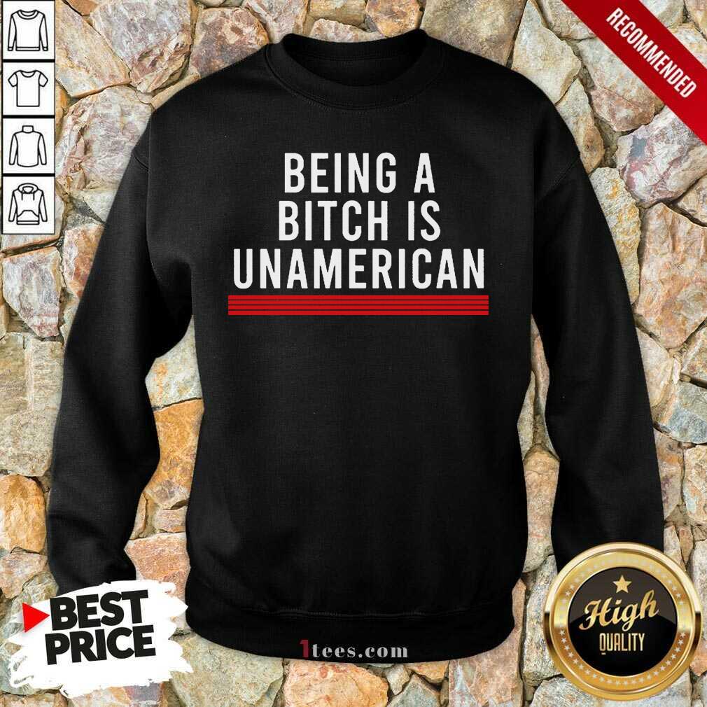 Being A Bitch Is UnAmerican Shirt