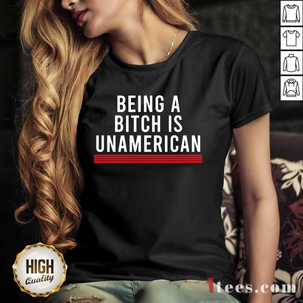 Being A Bitch Is UnAmerican Shirt