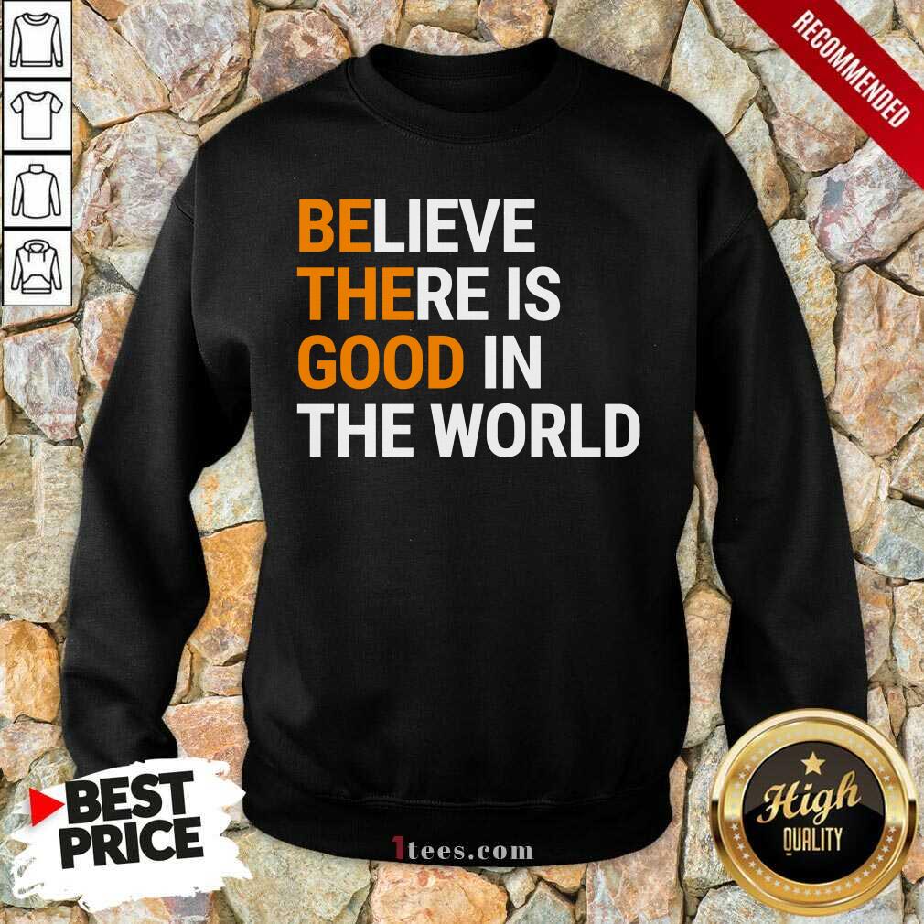 Believe There Is Good In The World Shirt