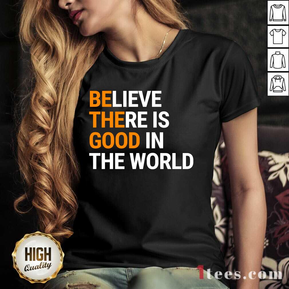 Believe There Is Good In The World Shirt