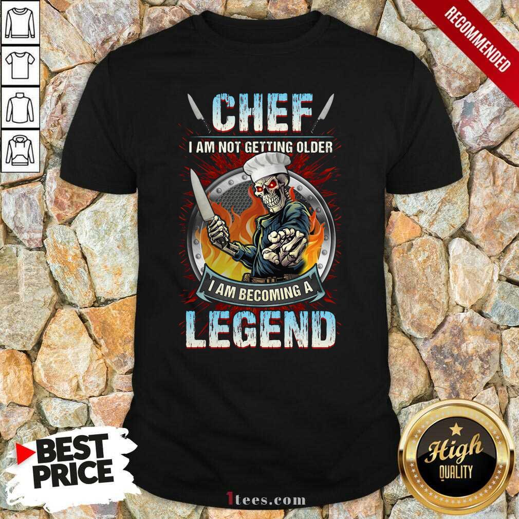 Best Chef I Am Not Getting Older I Am Becoming A Legend Shirt