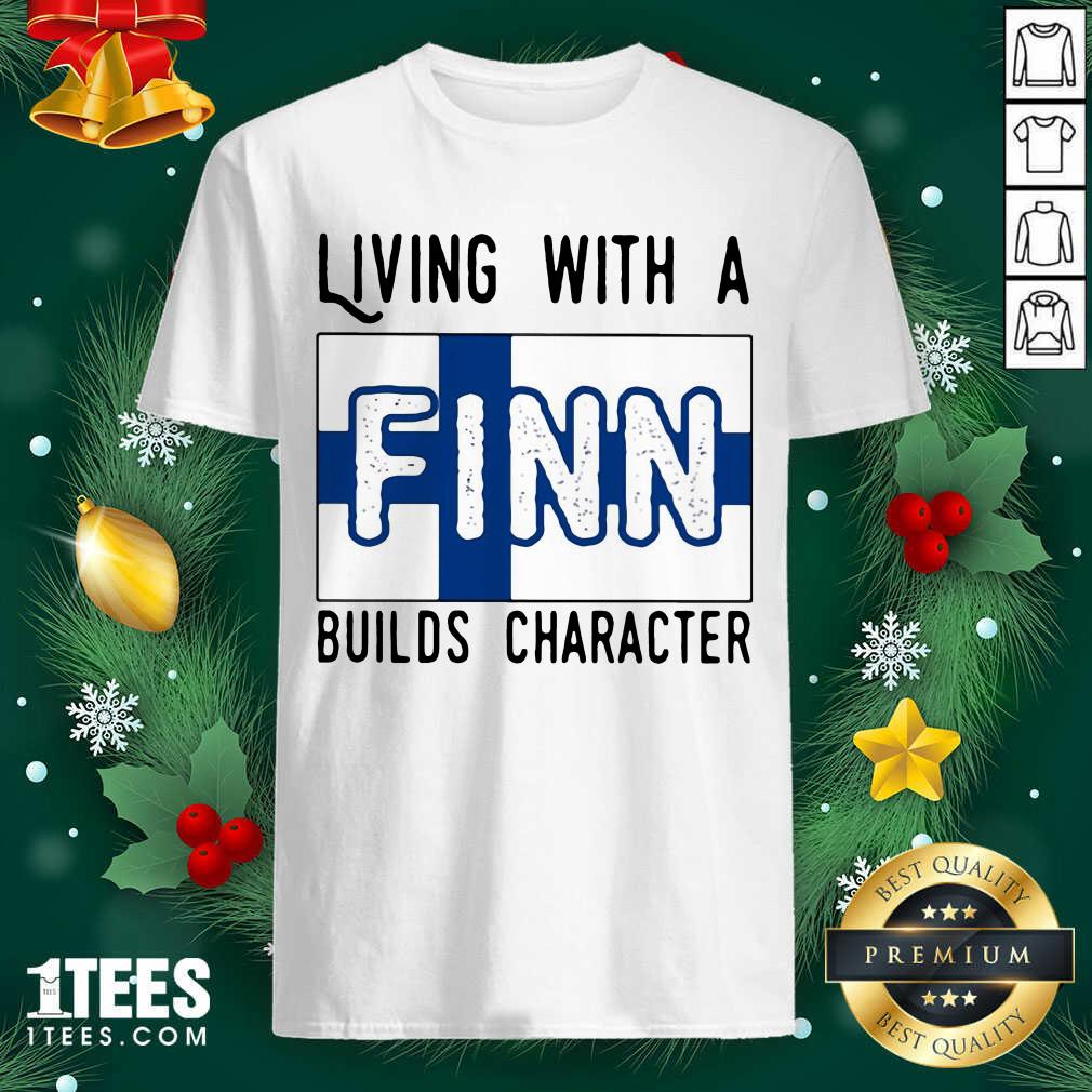 Best Living With A Finn Builds Character Shirt