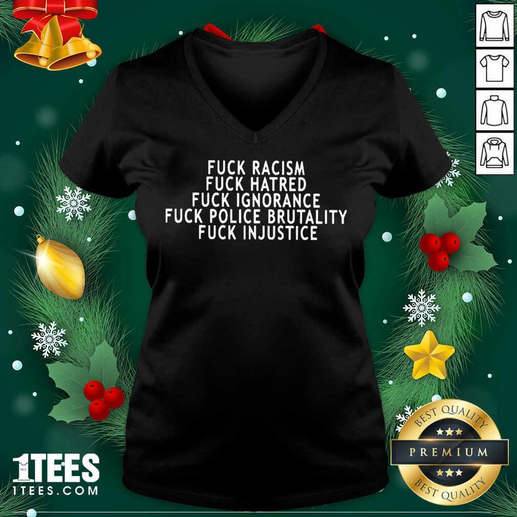 better-fuck-racism-fuck-hatred-fuck-ignorance-fuck-police-brutality-fuck-injustice-v-neck.jpg