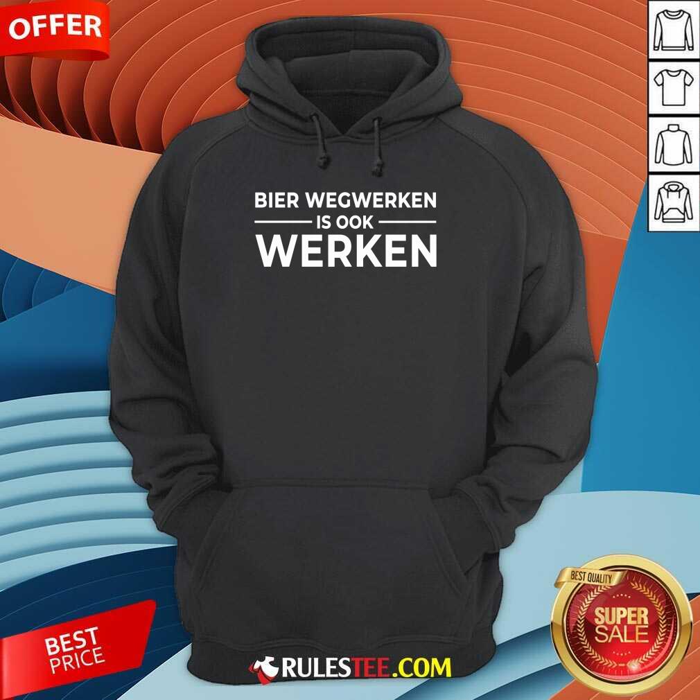 Bier Wegwerken Is Ook Werken Shirt