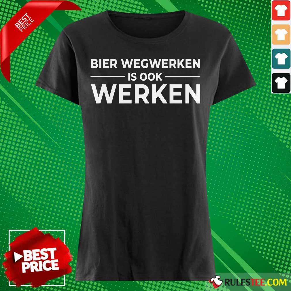 Bier Wegwerken Is Ook Werken Shirt
