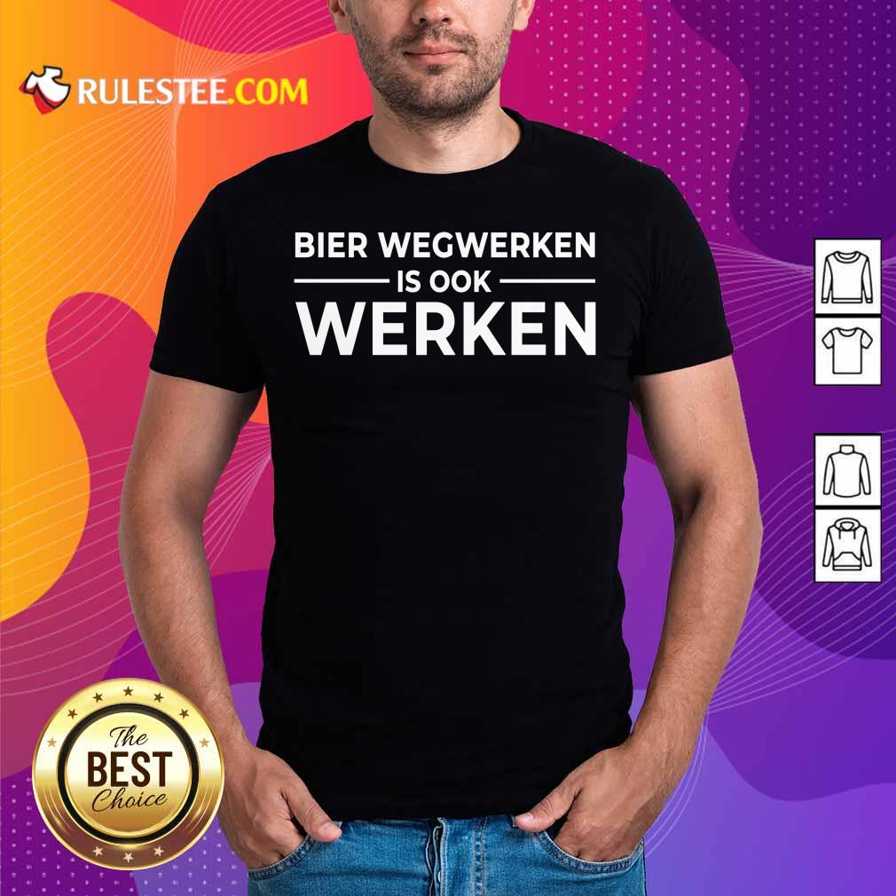 Bier Wegwerken Is Ook Werken Shirt