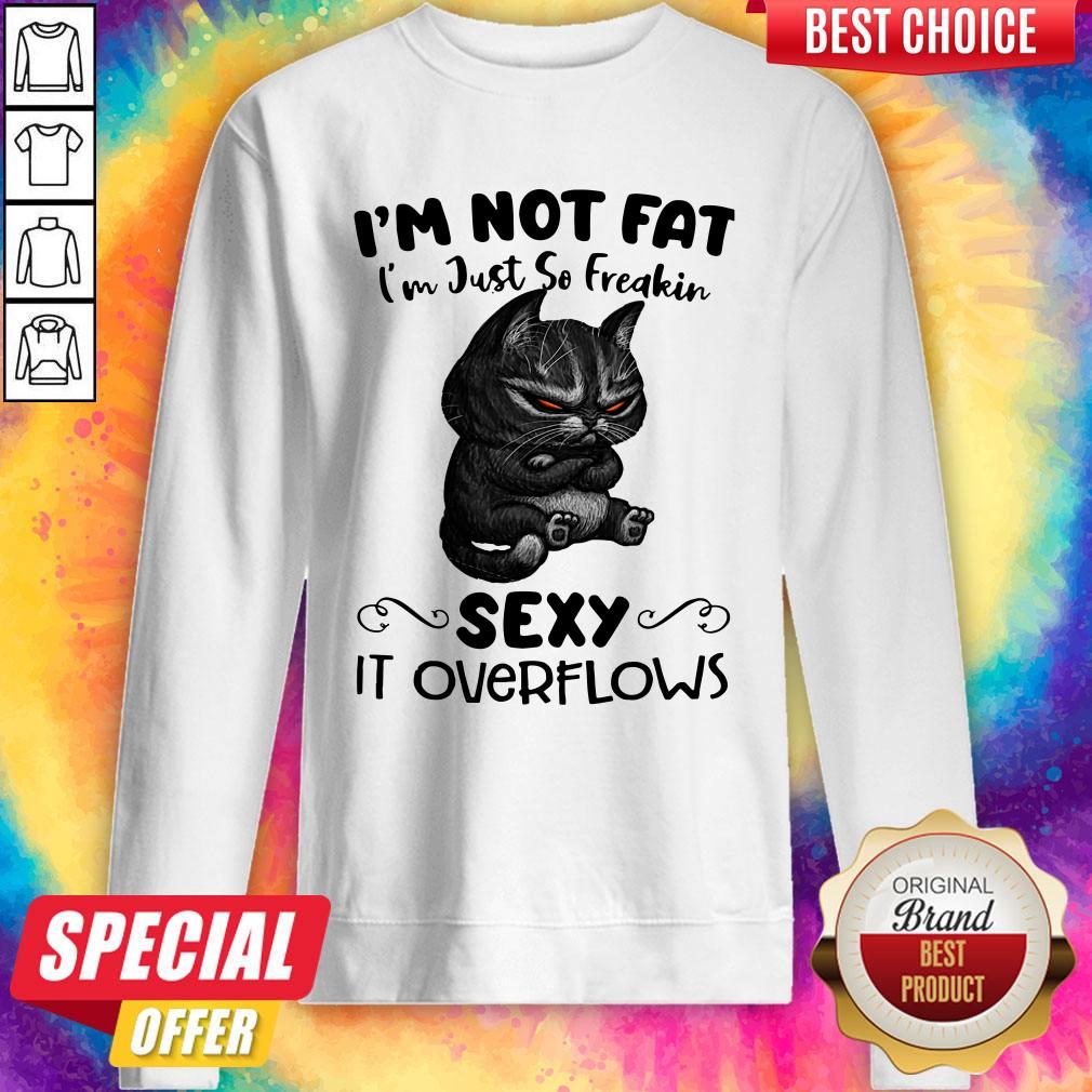 Black Cat I'm Not Fat I'm Just So Freakin Sexy It Overflows Shirt