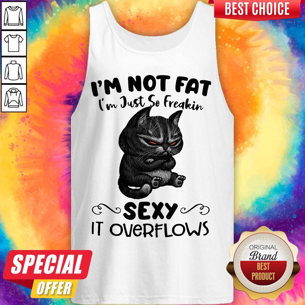 Black Cat I'm Not Fat I'm Just So Freakin Sexy It Overflows Shirt