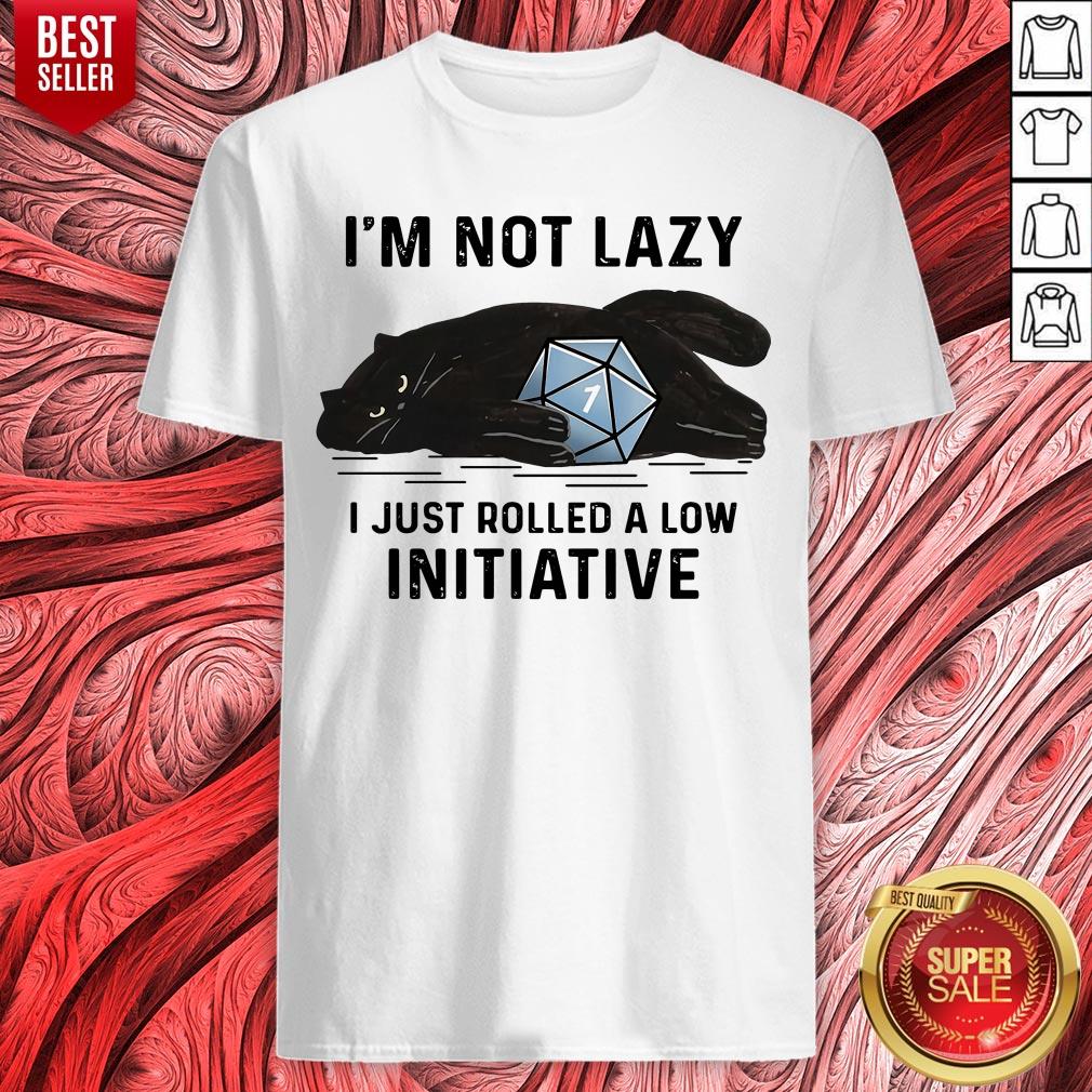 Black Cat I'm Not Lazy I Just Rolled A Low Initiative Shirt