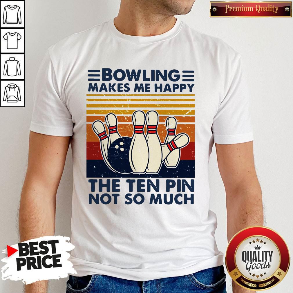 Bowling Makes Me Happy The Ten Pin Not So Much Vintage Shirt