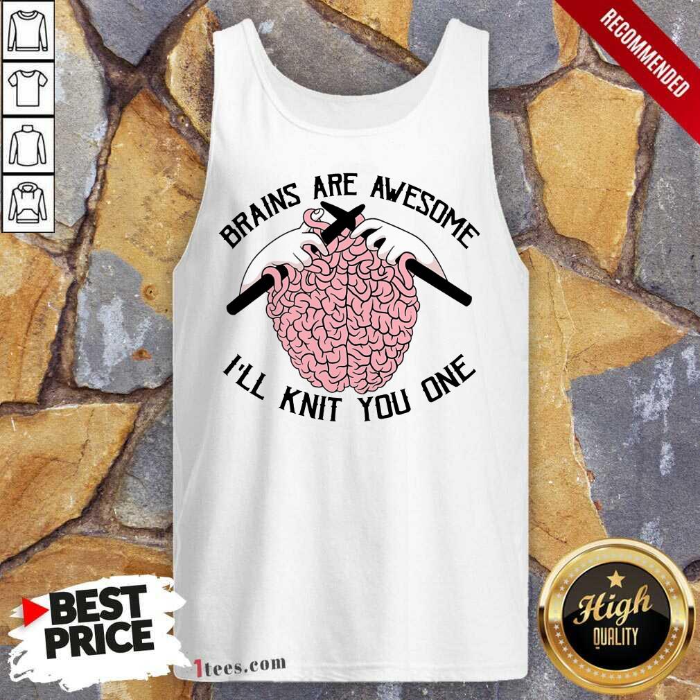Brains Are Awesome I'll Knit You One Shirt
