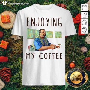 Hot Walter Sobchak Enjoying My Coffee Shirt