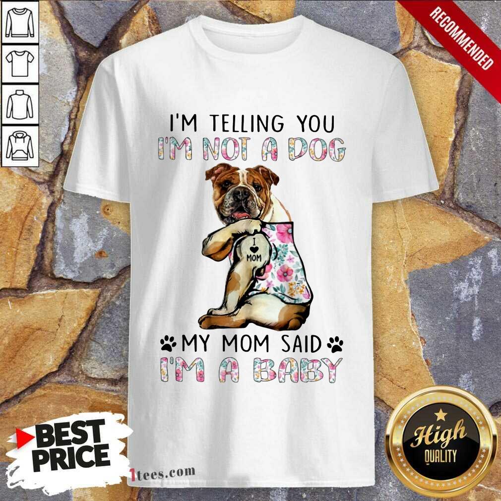 Bulldog I'm Not A Dog I'm A Baby Shirt