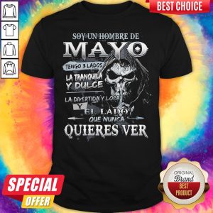 Soy Un Hombre De Mayo Tengo 3 Lados La Tranquila Y Dulce La Divertiday Loca El Lado Que Nunca Quieres Ver Shirt