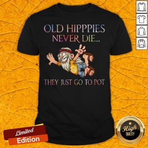 Nice Old Hippies Never Die They Just Go To Pot Shirt