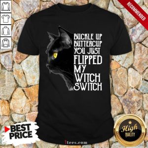 Official Buckle Up Buckle Up You Just Flipped My Witch Switch Black Cat Shirt