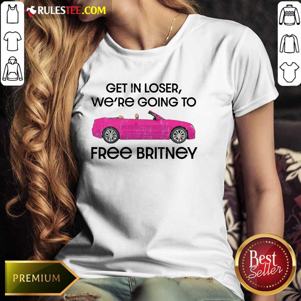 Car Get In Loser We're Going To Free Britney Shirt