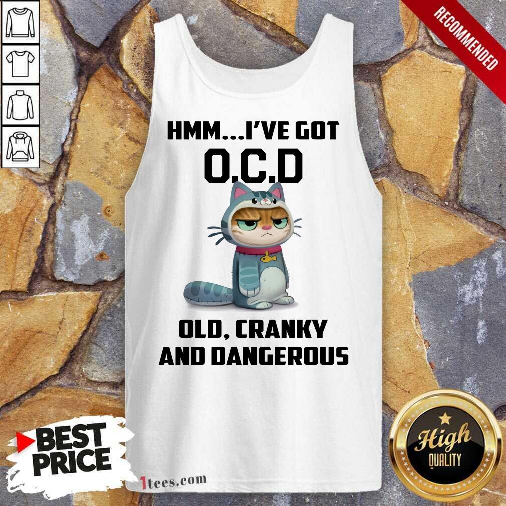Cat Hmm I Have Got OCD Old Cranky And Dangerous Shirt