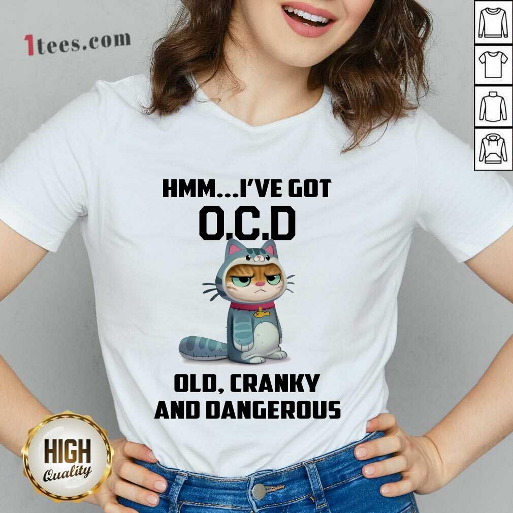 Cat Hmm I Have Got OCD Old Cranky And Dangerous Shirt