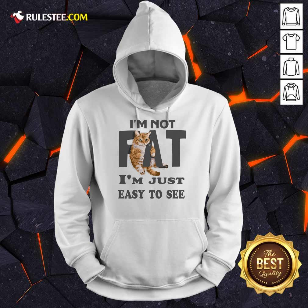 Cat I'm Not Fat I'm Just Easy To See Shirt