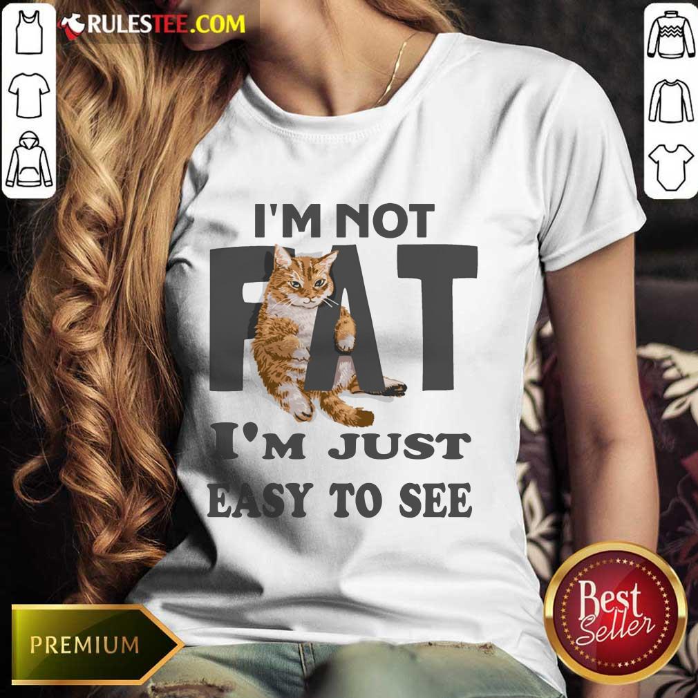 Cat I'm Not Fat I'm Just Easy To See Shirt